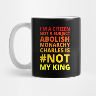 I'M A CITIZEN NOT A SUBJECT ABOLISH MONARCHY CHARLES IS NOT MY KING - CORONATION PROTEST Mug